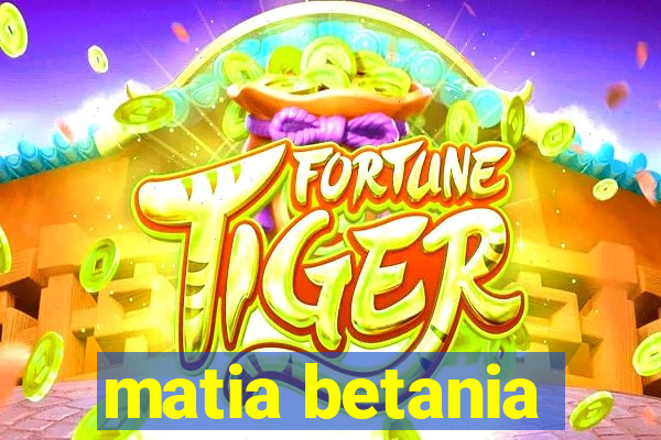 matia betania